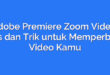 Adobe Premiere Zoom Video: Tips dan Trik untuk Memperbaiki Video Kamu