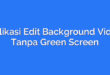 Aplikasi Edit Background Video Tanpa Green Screen