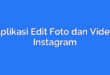Aplikasi Edit Foto dan Video Instagram