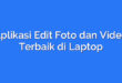 Aplikasi Edit Foto dan Video Terbaik di Laptop