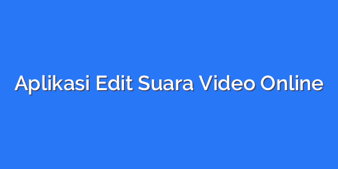 Aplikasi Edit Suara Video Online