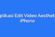 Aplikasi Edit Video Aesthetic iPhone