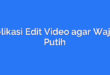 Aplikasi Edit Video agar Wajah Putih