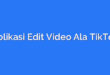 Aplikasi Edit Video Ala TikTok