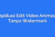 Aplikasi Edit Video Animasi Tanpa Watermark
