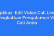 Aplikasi Edit Video Call Line: Meningkatkan Pengalaman Video Call Anda