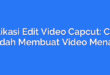 Aplikasi Edit Video Capcut: Cara Mudah Membuat Video Menarik