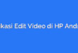 Aplikasi Edit Video di HP Android