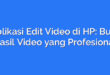 Aplikasi Edit Video di HP: Buat Hasil Video yang Profesional