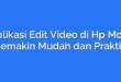 Aplikasi Edit Video di Hp Mod: Semakin Mudah dan Praktis