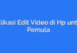 Aplikasi Edit Video di Hp untuk Pemula