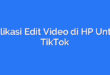 Aplikasi Edit Video di HP Untuk TikTok