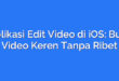 Aplikasi Edit Video di iOS: Buat Video Keren Tanpa Ribet
