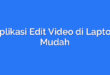 Aplikasi Edit Video di Laptop Mudah
