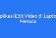 Aplikasi Edit Video di Laptop Pemula