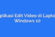 Aplikasi Edit Video di Laptop Windows 10