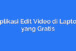 Aplikasi Edit Video di Laptop yang Gratis