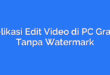 Aplikasi Edit Video di PC Gratis Tanpa Watermark