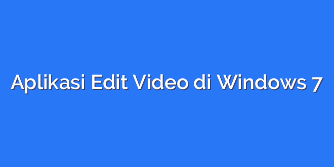 Aplikasi Edit Video di Windows 7