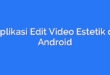 Aplikasi Edit Video Estetik di Android