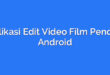 Aplikasi Edit Video Film Pendek Android