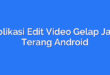 Aplikasi Edit Video Gelap Jadi Terang Android