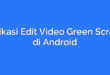 Aplikasi Edit Video Green Screen di Android