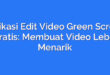 Aplikasi Edit Video Green Screen Gratis: Membuat Video Lebih Menarik