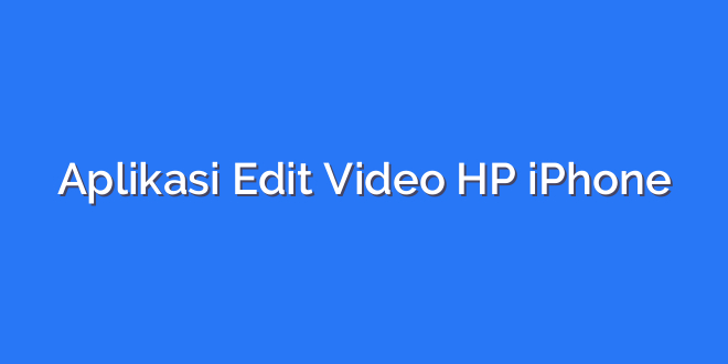 Aplikasi Edit Video HP iPhone
