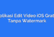 Aplikasi Edit Video iOS Gratis Tanpa Watermark
