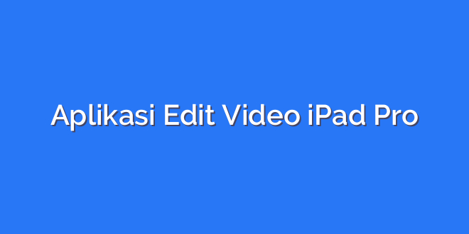 Aplikasi Edit Video iPad Pro