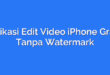 Aplikasi Edit Video iPhone Gratis Tanpa Watermark