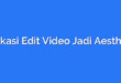 Aplikasi Edit Video Jadi Aesthetic