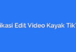 Aplikasi Edit Video Kayak TikTok
