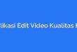 Aplikasi Edit Video Kualitas HD