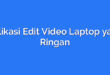Aplikasi Edit Video Laptop yang Ringan