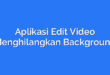 Aplikasi Edit Video Menghilangkan Background