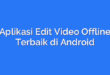Aplikasi Edit Video Offline Terbaik di Android