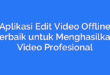 Aplikasi Edit Video Offline Terbaik untuk Menghasilkan Video Profesional