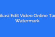 Aplikasi Edit Video Online Tanpa Watermark
