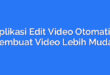 Aplikasi Edit Video Otomatis: Membuat Video Lebih Mudah