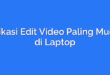 Aplikasi Edit Video Paling Mudah di Laptop