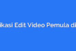 Aplikasi Edit Video Pemula di HP