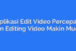 Aplikasi Edit Video Percepat: Bikin Editing Video Makin Mudah