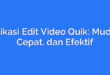 Aplikasi Edit Video Quik: Mudah, Cepat, dan Efektif