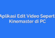 Aplikasi Edit Video Seperti Kinemaster di PC