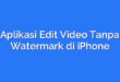Aplikasi Edit Video Tanpa Watermark di iPhone