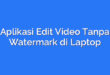 Aplikasi Edit Video Tanpa Watermark di Laptop