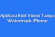 Aplikasi Edit Video Tanpa Watermark iPhone
