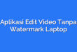 Aplikasi Edit Video Tanpa Watermark Laptop